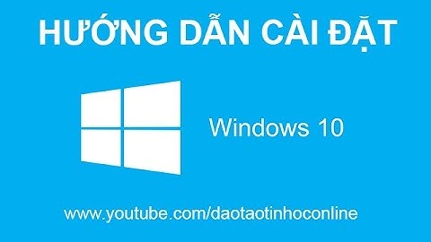 Video hướng dẫn cách cài đặt Win 10 chi tiết từ A-Z