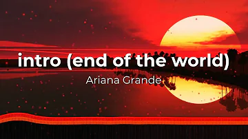 Ariana Grande - intro (end of the world) [with Reverb]
