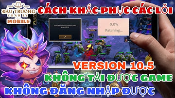 ĐẤU TRƯỜNG CHÂN LÝ MOBILE | HƯỚNG DẪN KHẮC PHỤC LỖI KHÔNG THỂ VÀO GAME/TẢI CHO ANDROID/IOS - PB 10.5