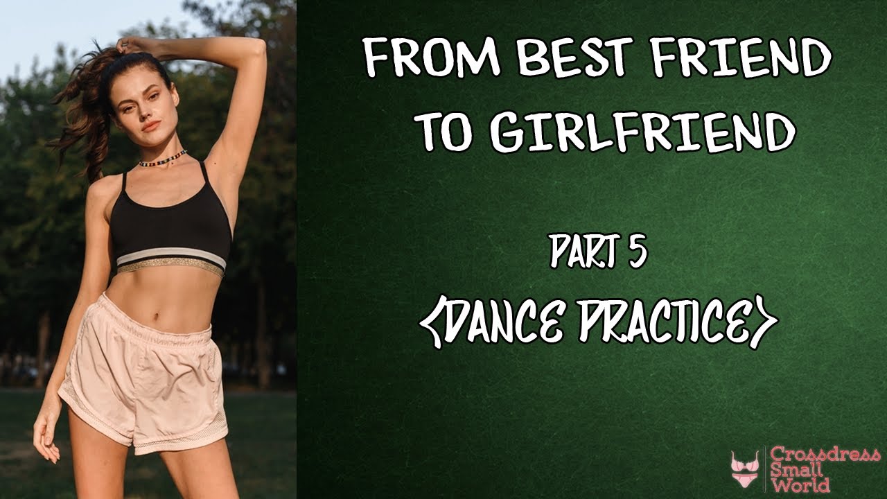 FROM BEST FRIEND TO GIRLFRIEND - PART 5 | CROSSDRESSING STORIES