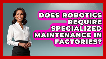 Does Robotics Require Specialized Maintenance in Factories? | Industrial Tech Insights News