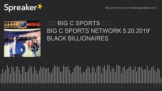 BIG C SPORTS NETWORK 5.20.2019' BLACK BILLIONAIRES