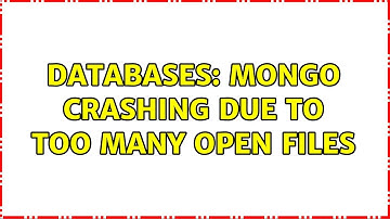 Databases: mongo crashing due to too many open files (2 Solutions!!)