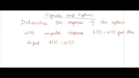 Determine the response of the system with impulse response h(t)=u(t) for the input x(t)=u(t)
