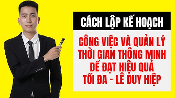 Cách Lập Kế Hoạch Công Việc Và Quản Lý Thời Gian Thông Minh - Lê Duy Hiệp