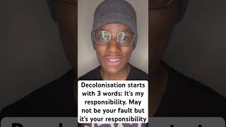 Decolonisation starts with 3 words: It’s my responsibility. May not be your fault but…