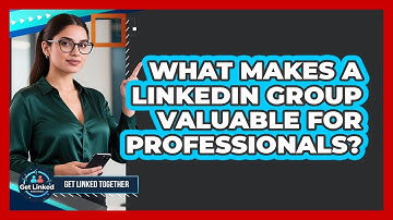 What Makes A LinkedIn Group Valuable For Professionals?