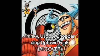 Franky, Usopp, Chopper sing Uptown Funk (Al COVER)