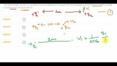 Two point charges +q and +q are placed in air at a distance of 2 m apart. One of the charges is move