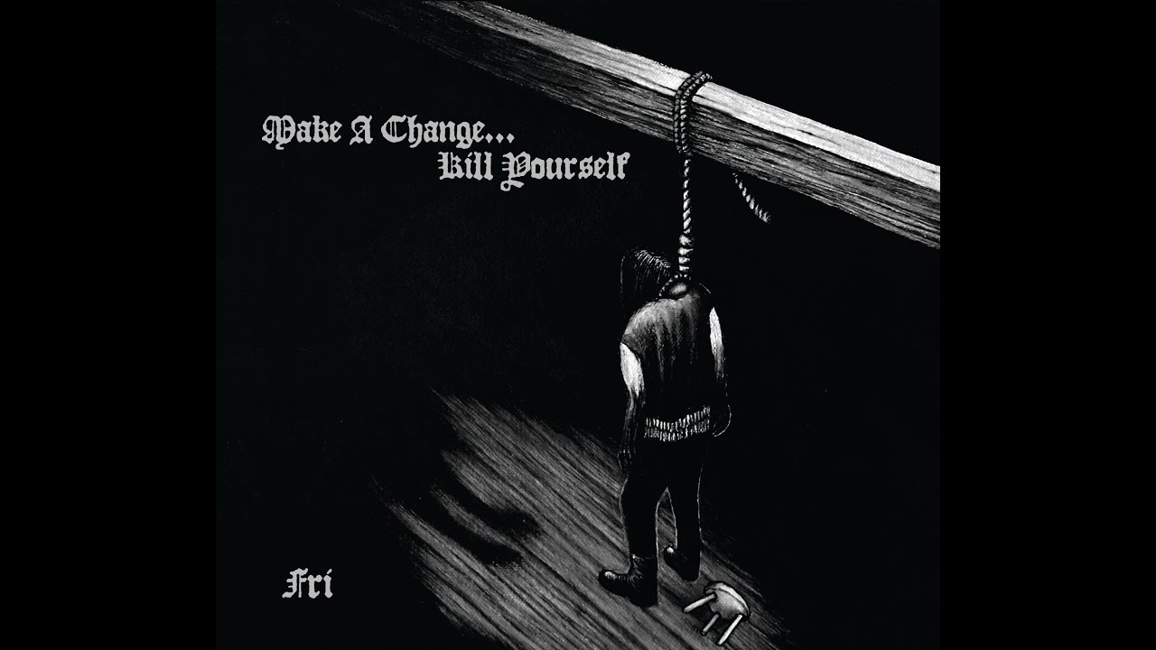 Make A Change... Kill Yourself  -  Sjælefred
