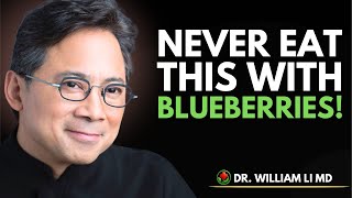 STOP Eating This With Blueberries! It Destroys Their Power | Dr. William Li