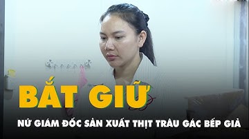 Bắt nữ giám đốc công ty sản xuất thịt trâu gác bếp giả