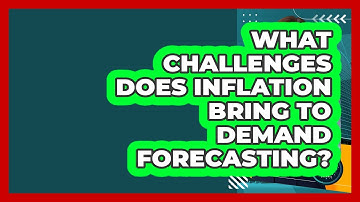 What Challenges Does Inflation Bring To Demand Forecasting? - Inflation Insight Channel