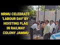 NRMU celebrate 'Labour Day' by hoisting flag in Railway Colony Jammu
