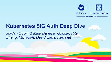 Kubernetes SIG Auth Deep Dive - Jordan Liggitt & Mike Danese, Google; Rita Zhang, David Eads