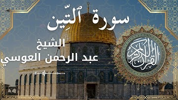 95 Surat At Tin  Al Sheikh Abdul'rahman al Ausi  الشيخ عبد الرحمن العوسي   سورة التين كاملة