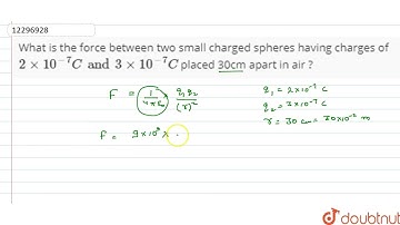 What is the force between two small charged spheres havingcharges of 2xx10^(-7)C and 3xx10^(-7) ...