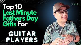 Top 10 Last Minute Fathers Day Gifts For Guitar Players