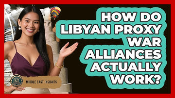 How Do Libyan Proxy War Alliances Actually Work? - Middle East Insights