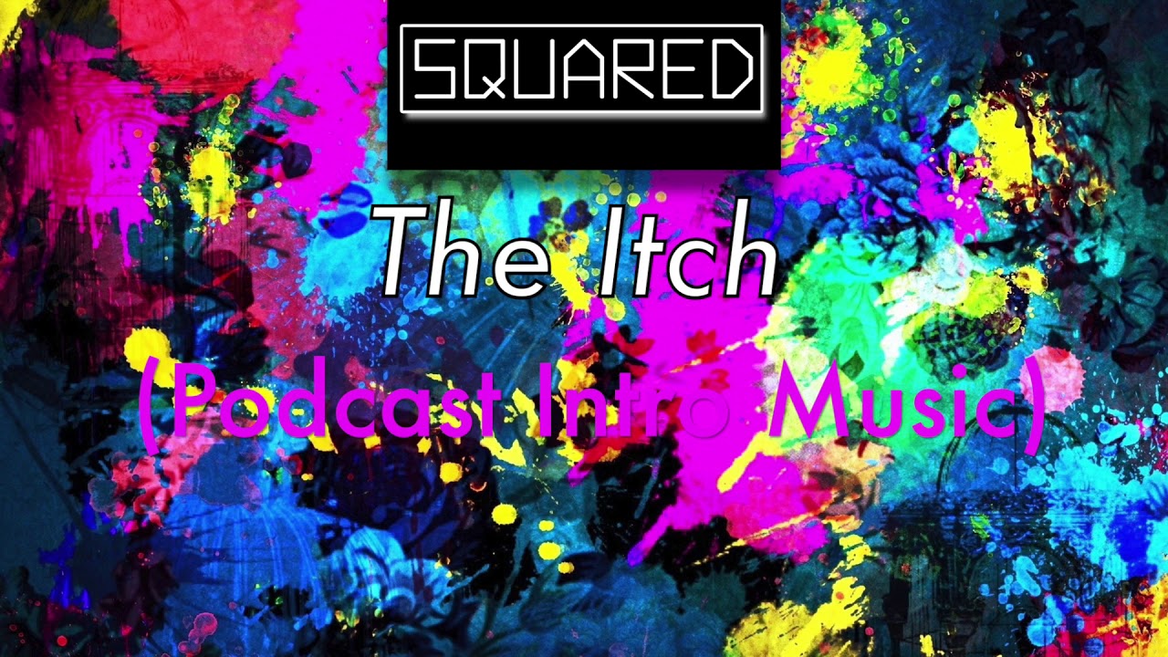 Watch SQUARED Music - The Itch (Podcast Intro Music) on YouTube Watch SQUARED Music - The Itch (Podcast Intro Music) on YouTube