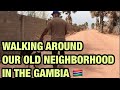 Walking around our old neighborhoods in The Gambia