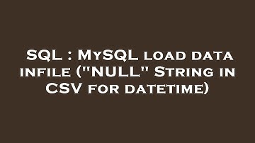 SQL : MySQL load data infile ("NULL" String in CSV for datetime)