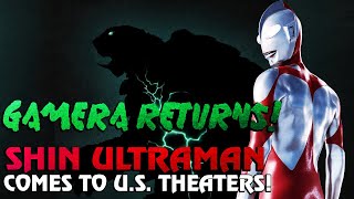 GAMERA RETURNS! SHIN ULTRAMAN COMES TO U.S. THEATERS!