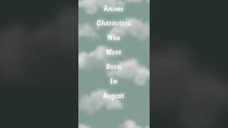 Anime characters who were born in August #anime #animeedit