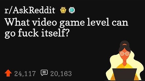 What video game level can go fuck itself?