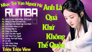 Anh Là Quá Khứ Không Thể Quên   LK Nhạc Trẻ Rumba 8x 9x Vạn Người Mê  ALBUM RUMBA XUẤT SẮC NHẤT