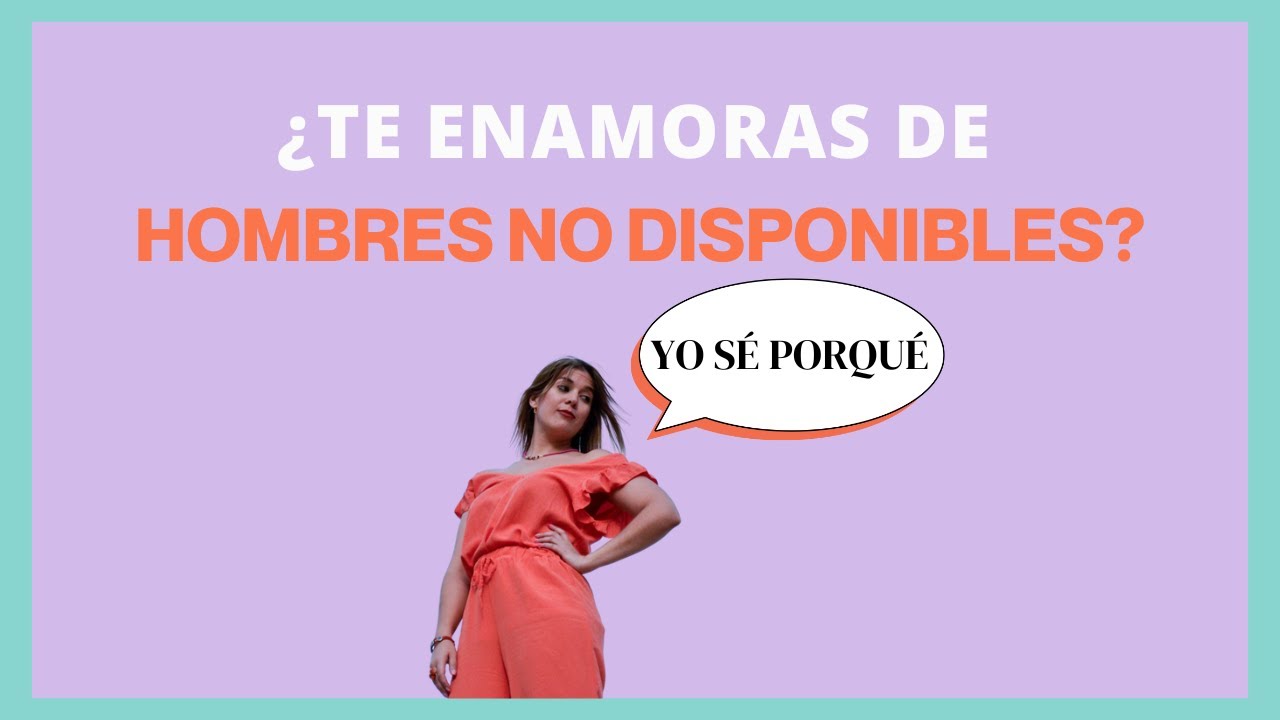 ¿Te enamoras de HOMBRES NO DISPONIBLES? Yo sé porqué - YouTube