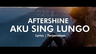 AFTERSHINE - AKU SING LUNGO Lyrics | Terjemahan