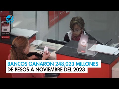 Bancos ganaron 248,023 millones de pesos a noviembre del 2023