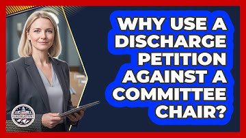 Why Use A Discharge Petition Against A Committee Chair? - Inside the Legislative Branch