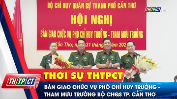 Bàn giao chức vụ Phó Chỉ huy trưởng - Tham mưu trưởng Bộ Chỉ huy Quân sự TP. Cần Thơ | Cần Thơ TV