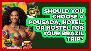 Should You Choose A Pousada, Hotel, Or Hostel For Your Brazil Trip? - Brazil Travel Expert