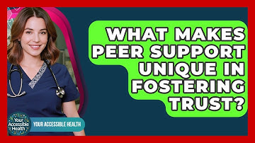 What Makes Peer Support Unique In Fostering Trust? - Your Accessible Health