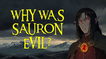 Why Was Sauron Evil?