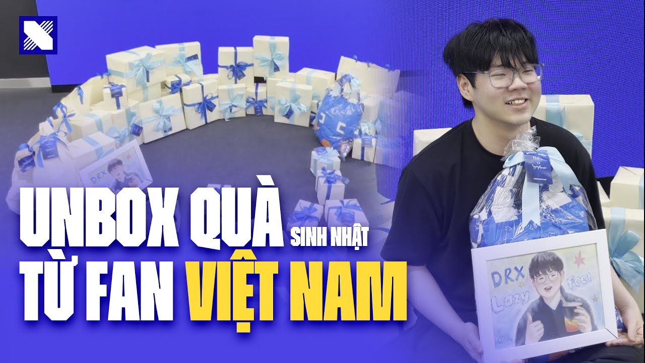 DRX LazyFeel unbox quà sinh nhật từ fan Việt