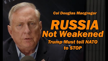 Col Doug Macgregor: Russia is Not Weakened, Trump Must Tell NATO to STOP