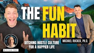 The Fun Habit: Ditching Hustle Culture For A Happier Life | Michael Rucker PhD | The Sean Trace Show