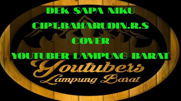Dek Sapa Niku Cipt.Baharudin.R.S Cover Youtuber Lampung Barat
