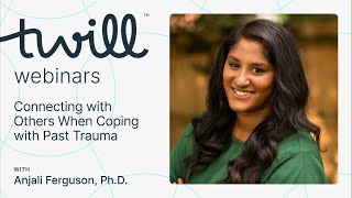 Connecting with Others When Coping with Past Trauma: A Webinar with Anjali Ferguson, Ph.D.