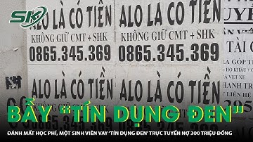 Đánh Mất Học Phí, Một Sinh Viên Vay ‘Tín Dụng Đen’ Trực Tuyến Nợ 300 Triệu Đồng | SKĐS