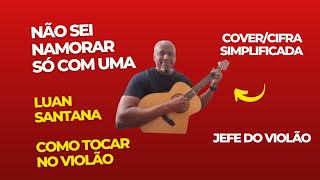 Não Sei Namorar Só Uma - Luan Santana - Como tocar no violão - cover/cifra simplificada