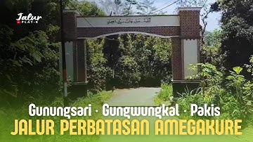 GUNUNGSARI • GUNUNGWUNGKAL • PAKIS - JALUR PERBATASAN AMEGAKURE