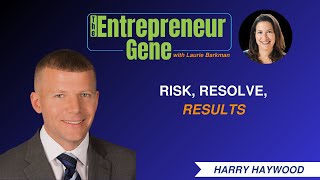 Risk, Resolve, Results - Harry Haywood - The Entrepreneur Gene - Ep #13