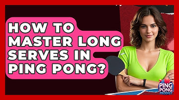 How To Master Long Serves In Ping Pong? - Ping Pong Prodigy