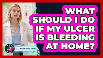 What Should I Do If My Ulcer Is Bleeding At Home? - Ulcer Support Network