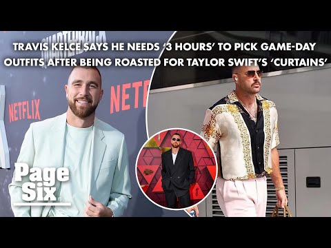 Travis Kelce says he needs '3 hours' to pick game-day outfits